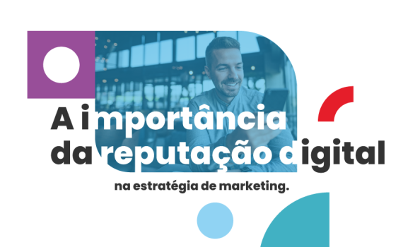 A importância da reputação digital na estratégia de marketing